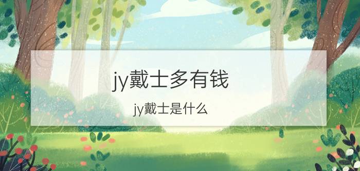 jy戴士多有钱 jy戴士是什么？